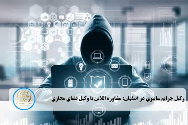 وکیل فضای مجازی در اصفهان: مشاوره آنلاین با وکیل سایبری